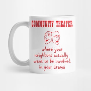 Community Theater - Where Your Neighbors Want Your Drama Mug